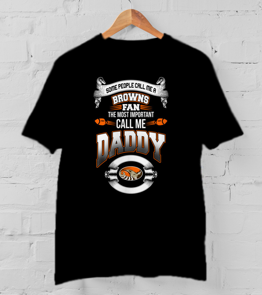 Some People Call Me A Browns Fan Most Important Call Me Daddy Cleveland Browns Father's Day T-Shirt