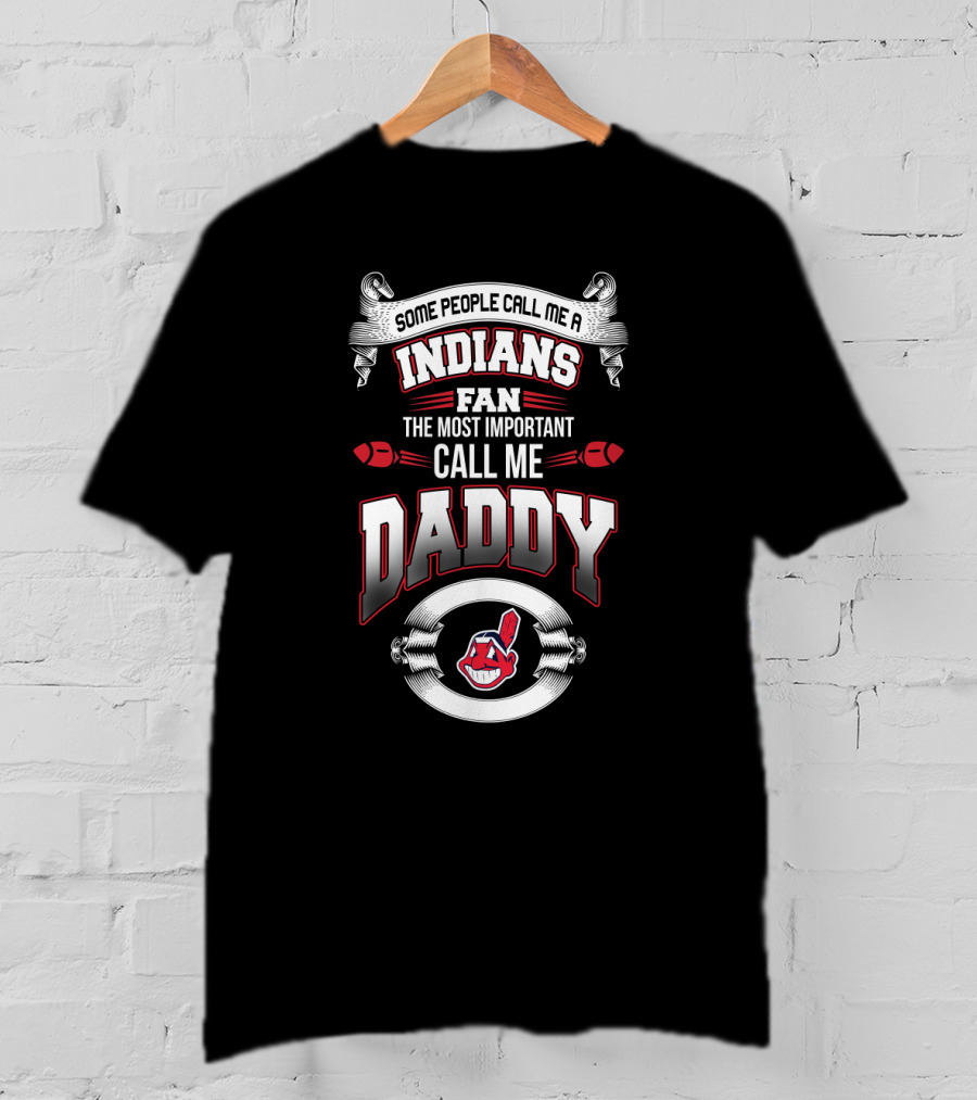 Some People Call Me A Cleveland Indians Fan The Most Important Call Me Daddy T-Shirt