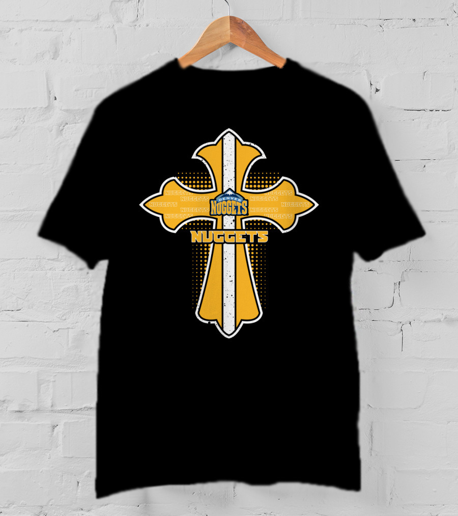 Denver Nuggets Cross For Passionate Fans And Faithful Believers T-Shirt