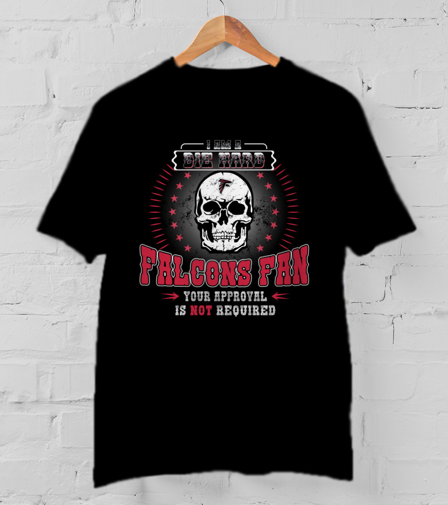 I Am A Die Hard Falcons Fan Your Approval Is Not Required T-Shirt