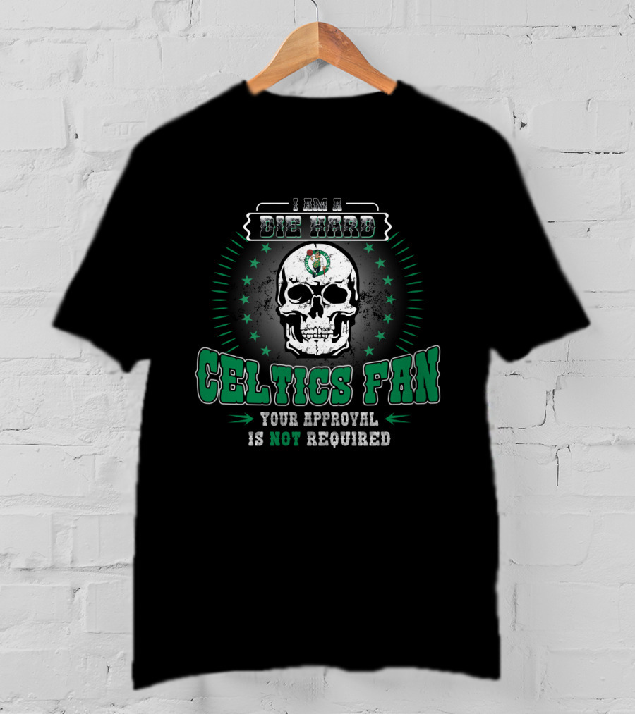 I Am A Die Hard Celtics Fan Your Approval Is Not Required T-Shirt