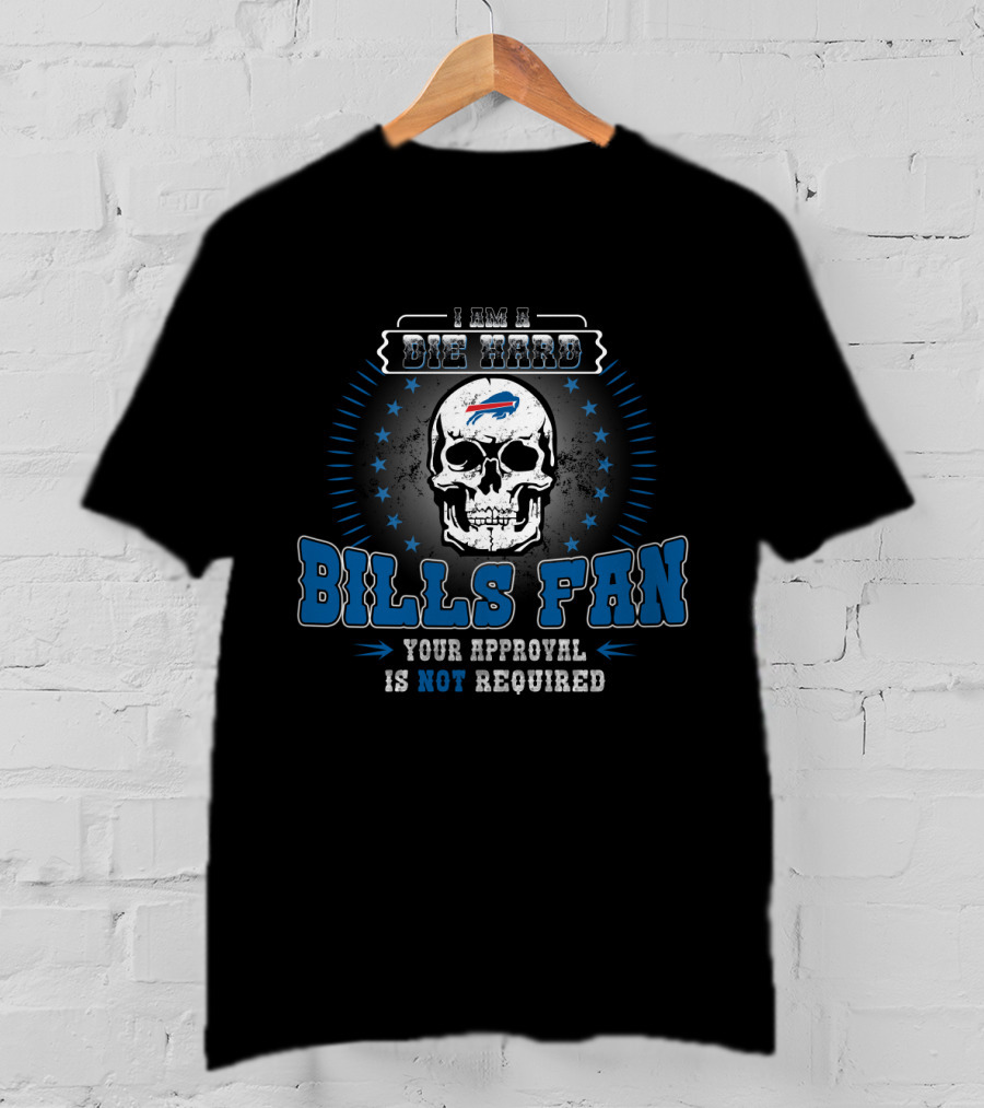 I Am A Die Hard Bills Fan Your Approval Is Not Required T-Shirt