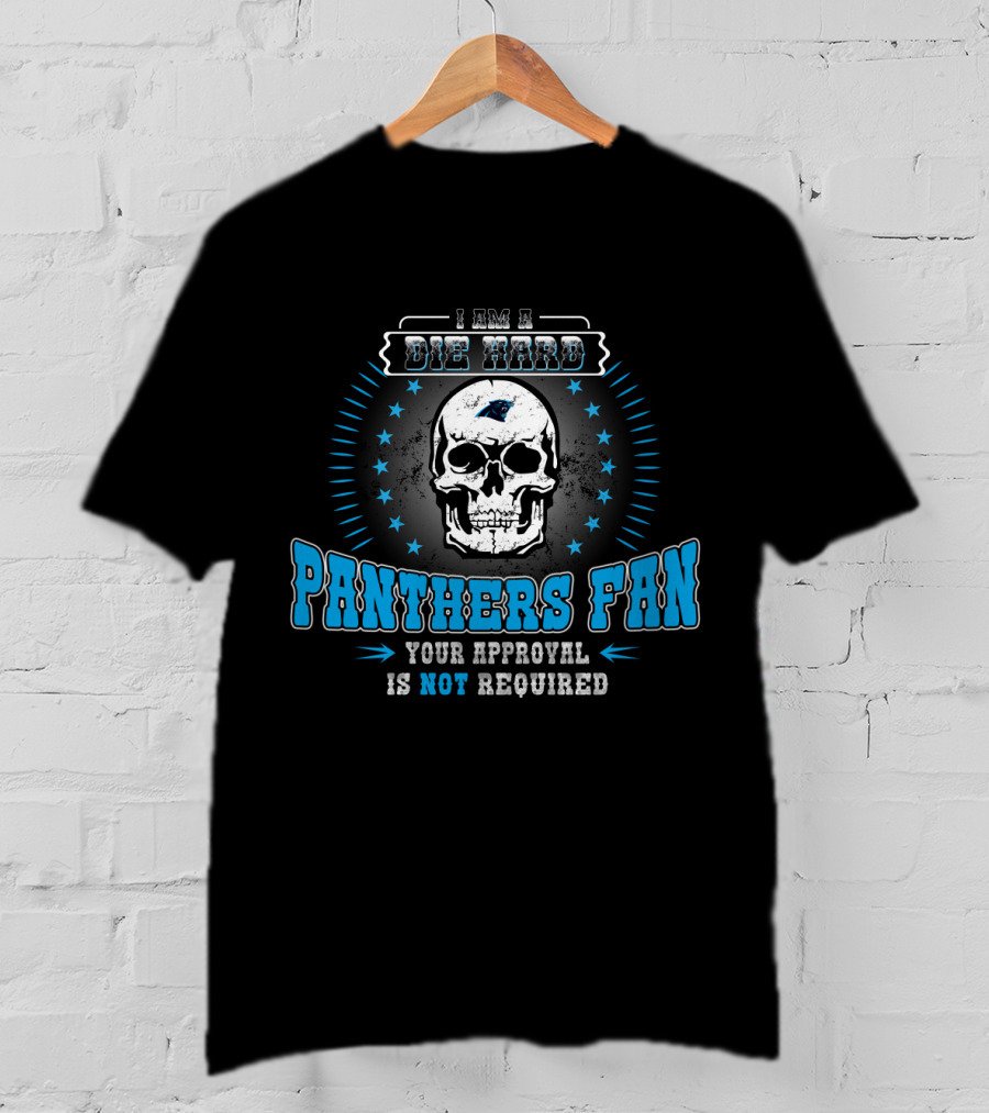 I Am A Die Hard Panthers Fan Your Approval Is Not Required T-Shirt