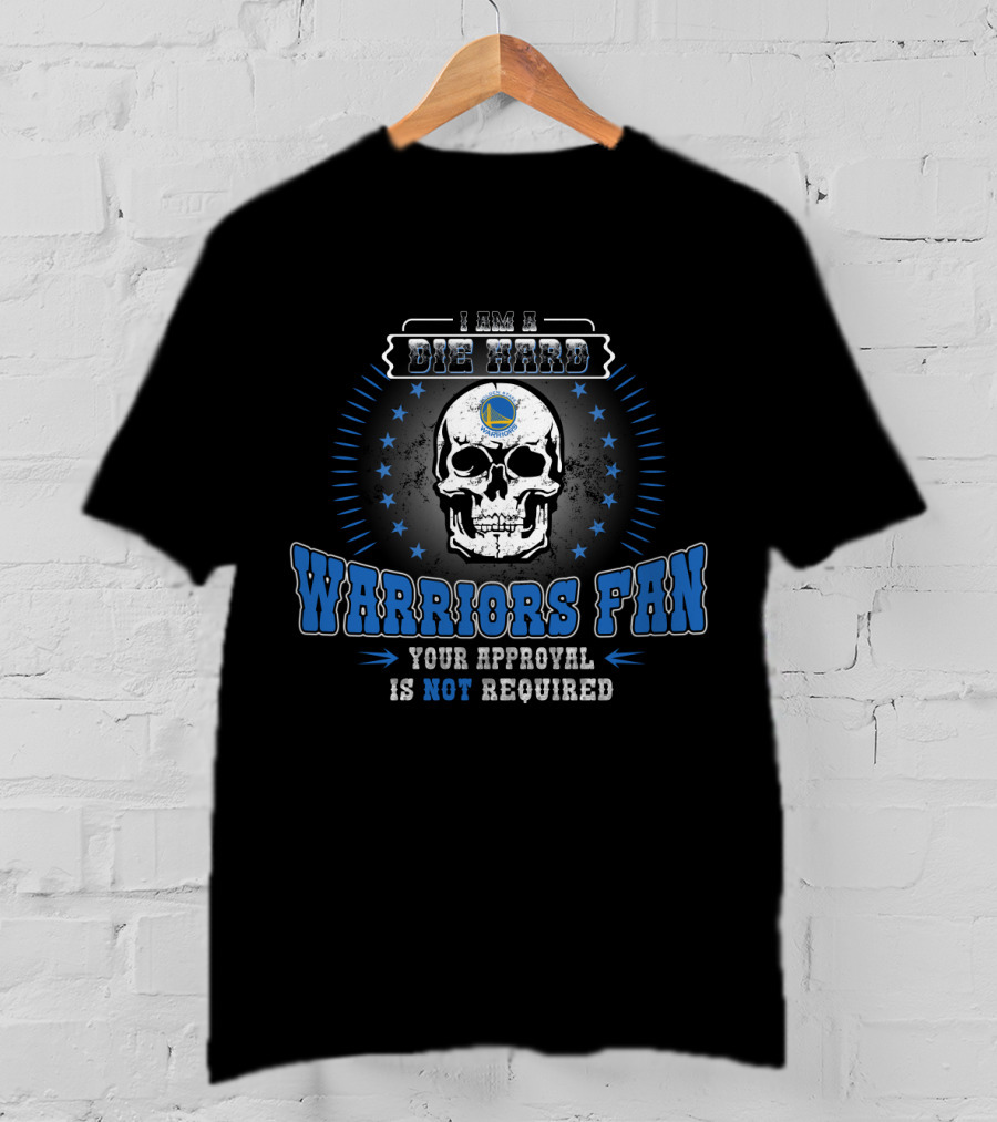 I Am A Die Hard Warriors Fan Your Approval Is Not Required T-Shirt