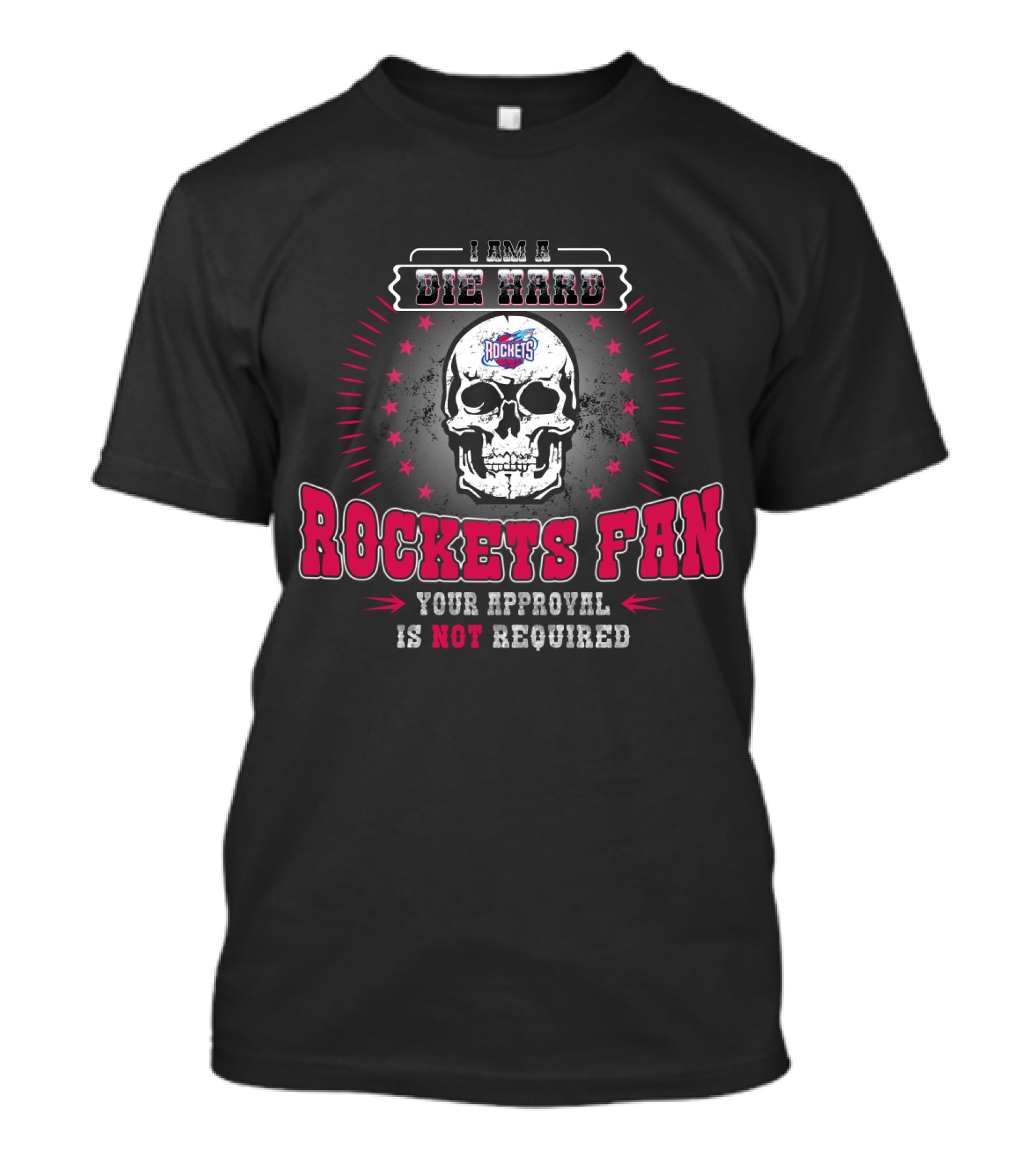 I Am A Die Hard Rockets Fan Your Approval Is Not Required T-Shirt