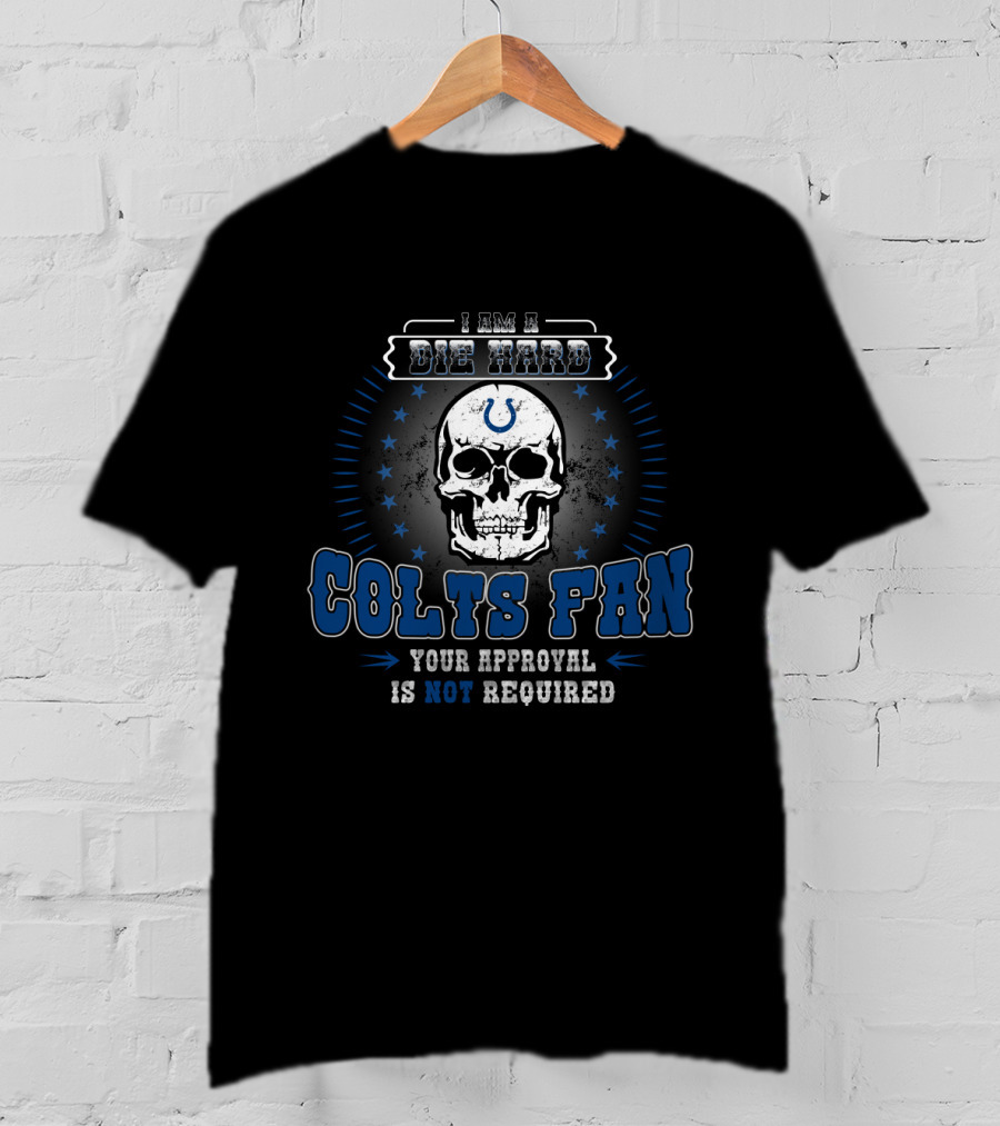I Am A Die Hard Colts Fan Your Approval Is Not Required T-Shirt