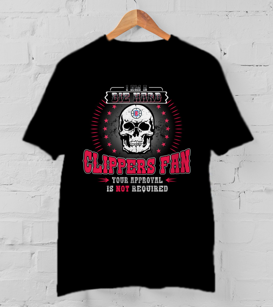 I Am A Die Hard La Clippers Fan Your Approval Is Not Required T-Shirt