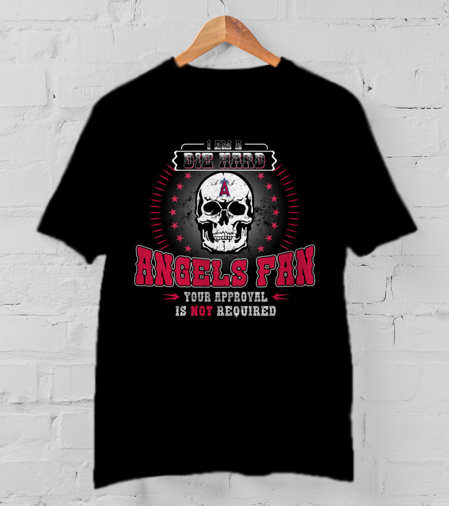 I Am A Die Hard Angels Fan Your Approval Is Not Required T-Shirt