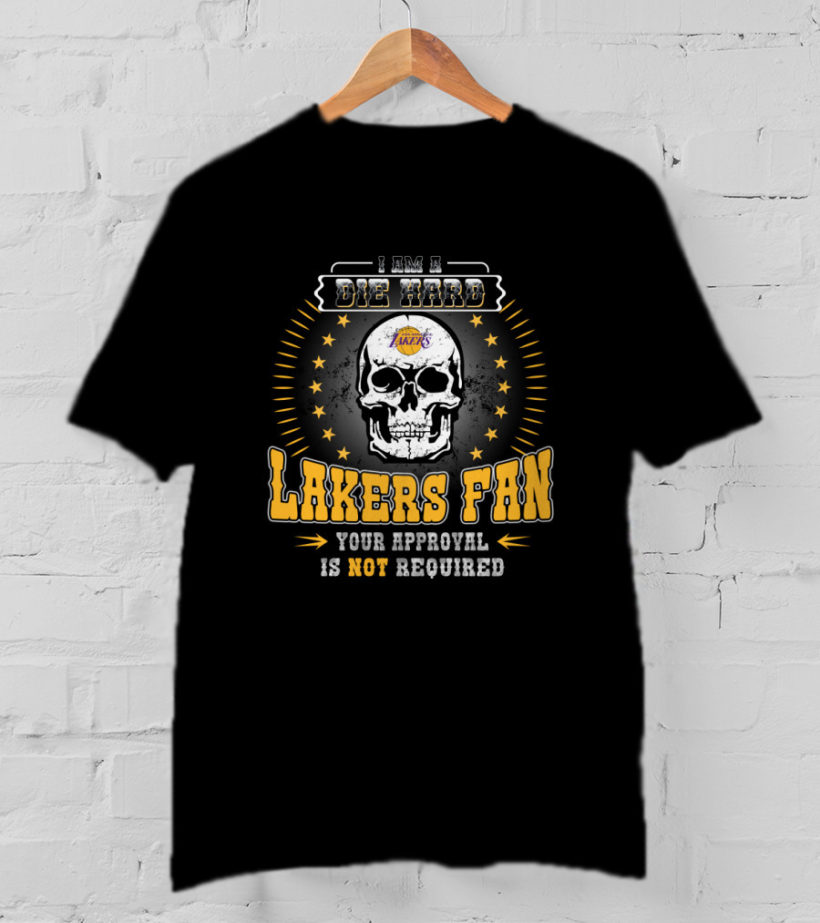 I Am A Die Hard Lakers Fan Your Approval Is Not Required T-Shirt
