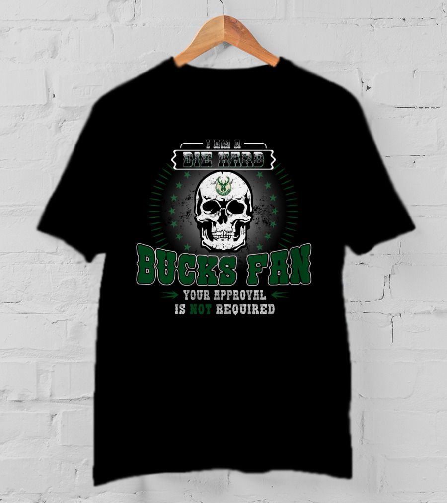 I Am A Die Hard Bucks Fan Your Approval Is Not Required T-Shirt