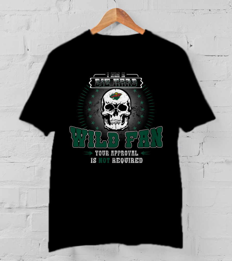I Am A Die Hard Minnesota Wild Fan Skull Your Approval Is Not Required T-Shirt