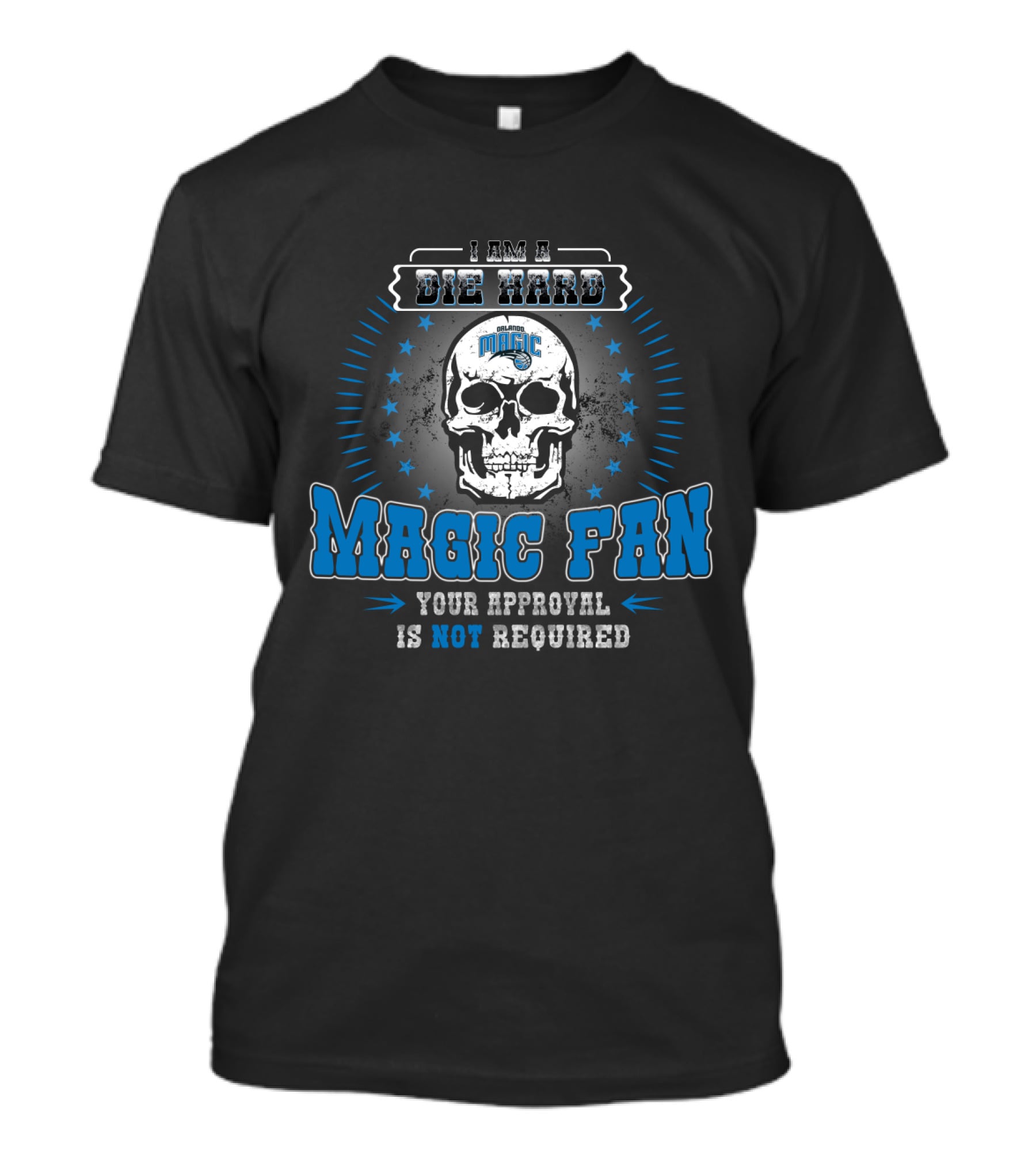 I Am A Die Hard Orlando Magic Fan Your Approval Is Not Required T-Shirt
