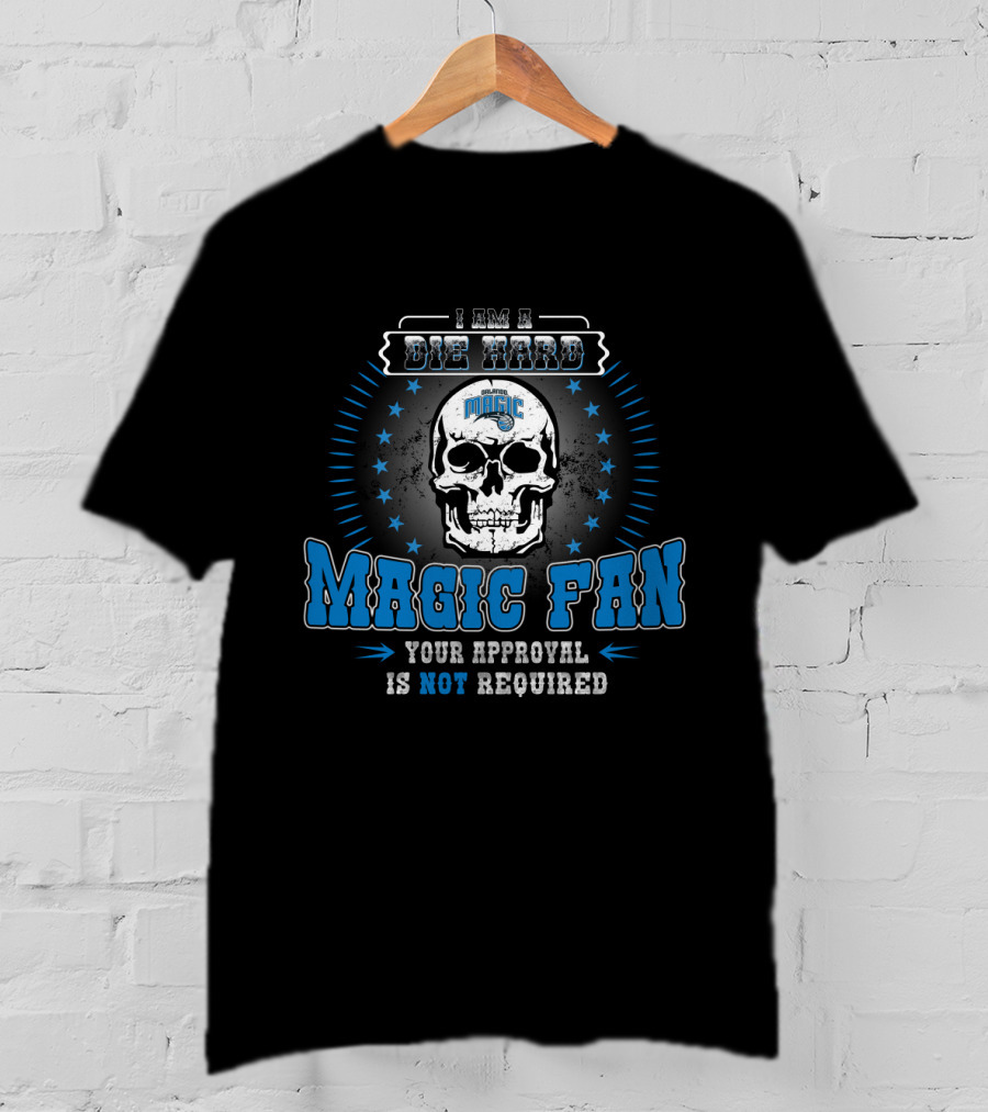 I Am A Die Hard Orlando Magic Fan Your Approval Is Not Required T-Shirt
