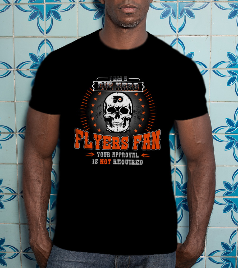I Am A Die Hard Flyers Fan Your Approval Is Not Required T-Shirt