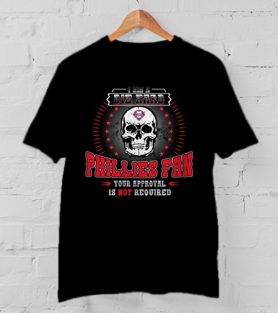 I Am A Die Hard Phillies Fan Your Approval Is Not Required Skull T-Shirt