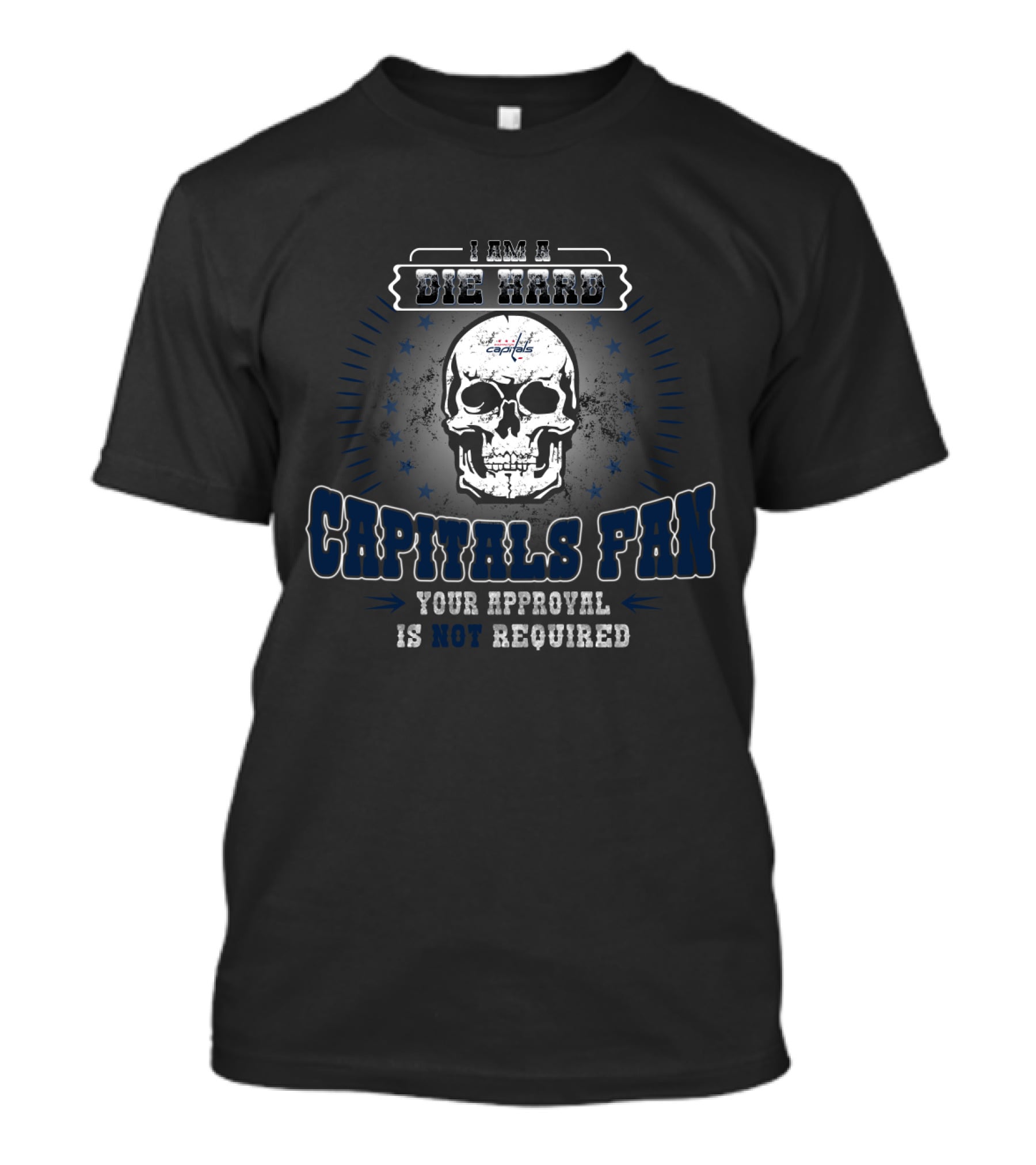 I Am A Die Hard Capitals Fan Your Approval Is Not Required Skull T-Shirt