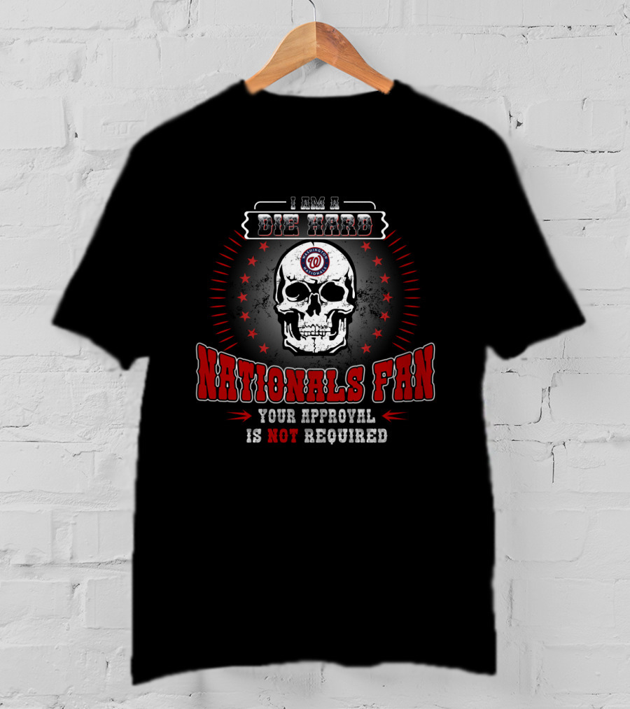 I Am A Die Hard Washington Nationals Fan Skull Logo Your Approval Is Not Required T-Shirt