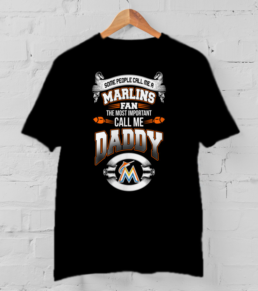 Some People Call Me A Marlins Fan The Most Important Call Me Daddy Miami Marlins T-Shirt
