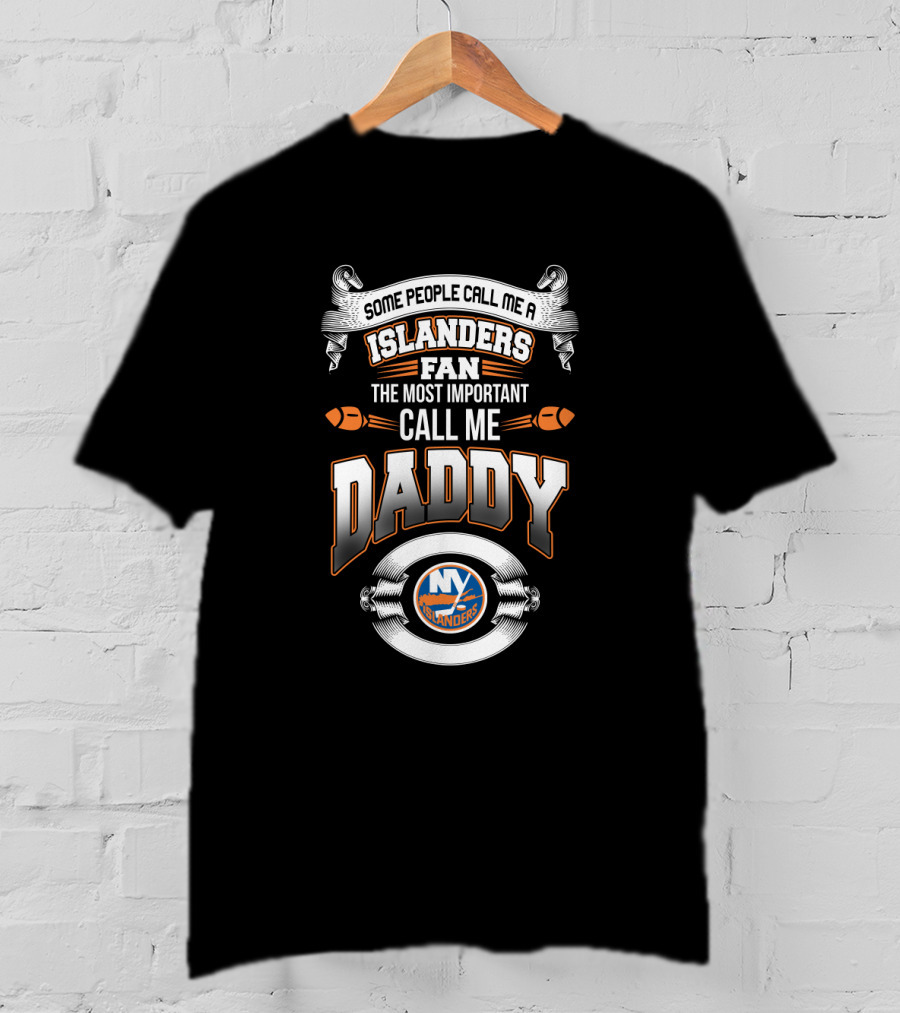Some People Call Me A New York Islanders Fan The Most Important Call Me Daddy T-Shirt