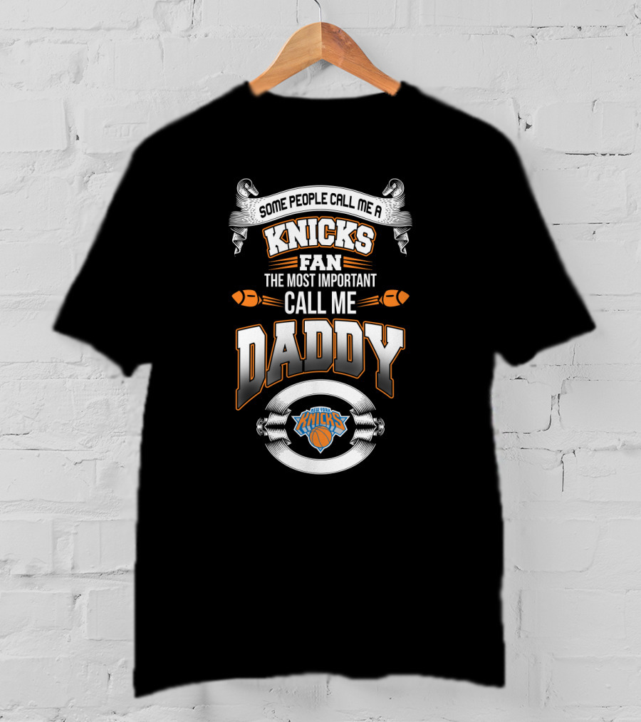 Some People Call Me A Knicks Fan The Most Important Call Me Daddy New York Knicks Father's Day T-Shirt
