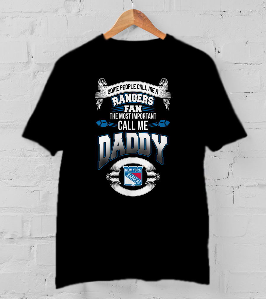 Some People Call Me A Rangers Fan The Most Important Call Me Daddy New York Rangers T-Shirt