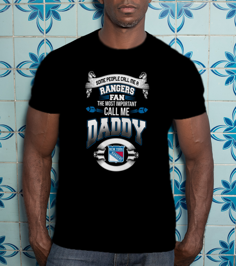 Some People Call Me A Rangers Fan The Most Important Call Me Daddy New York Rangers T-Shirt