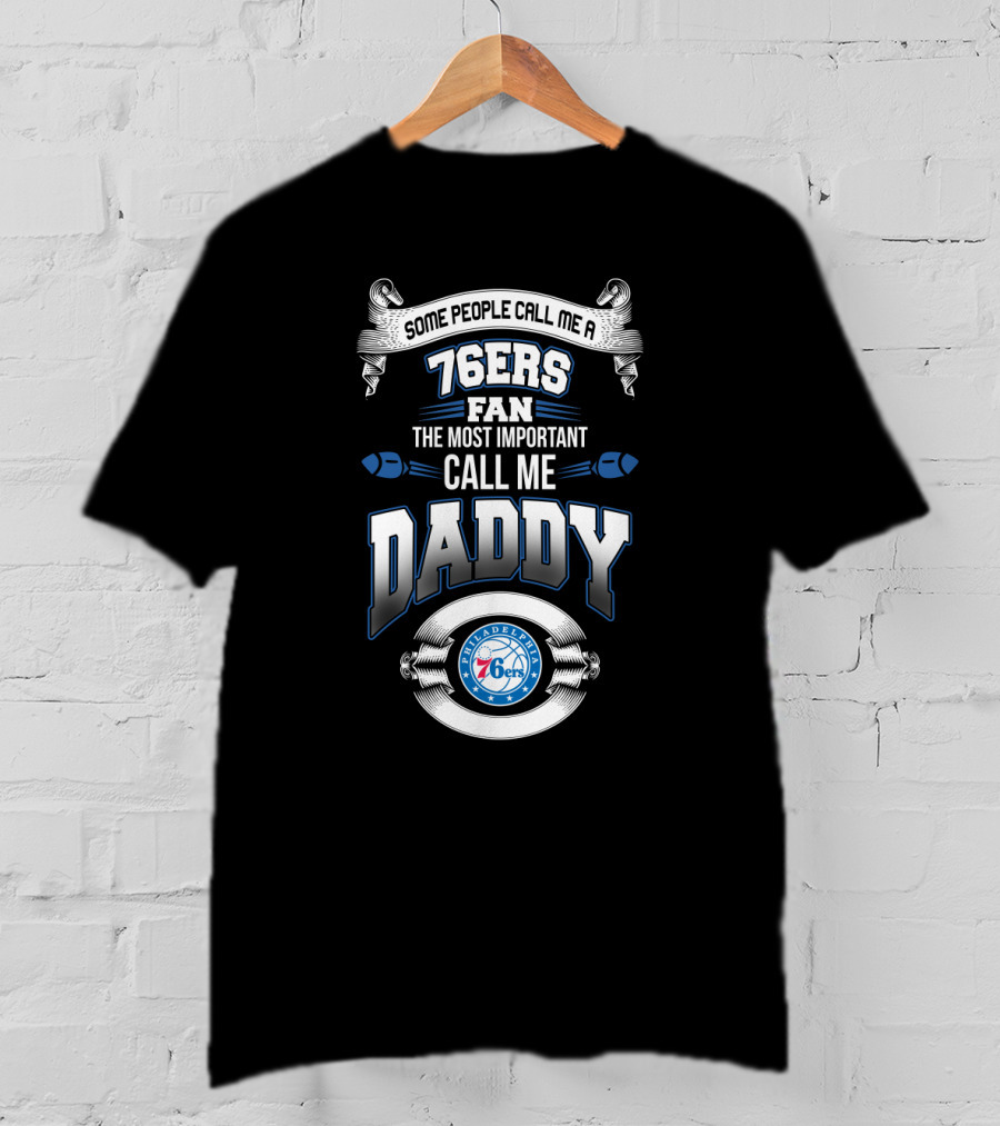 Some People Call Me A 76ers Fan The Most Important Call Me Daddy Philadelphia 76ers Father's Day T-Shirt