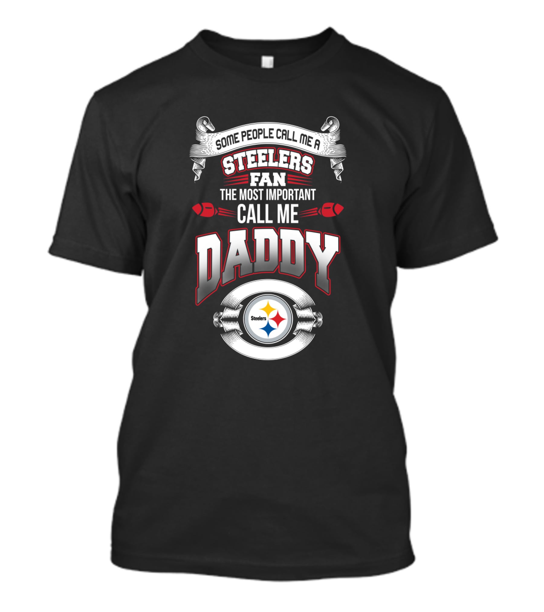 Some People Call Me A Pittsburgh Steelers Fan The Most Important Call Me Daddy T-Shirt