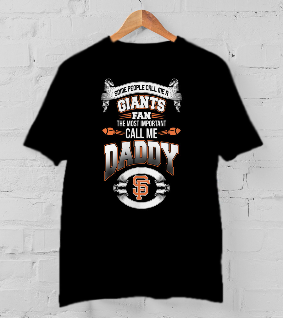 Some People Call Me San Francisco Giants Fan The Most Important Call Me Daddy T-Shirt
