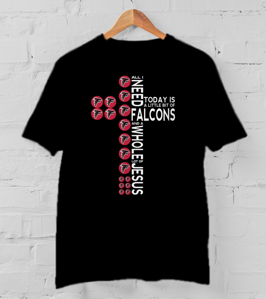 All I Need Today Is A Little Bit Of Falcons And A Whole Lot Of Jesus T-Shirt