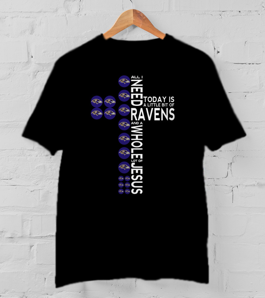All I Need Today Is A Little Bit Of Ravens And A Whole Lot Of Jesus T-Shirt