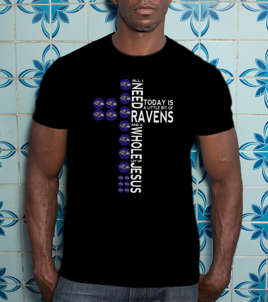 All I Need Today Is A Little Bit Of Ravens And A Whole Lot Of Jesus T-Shirt