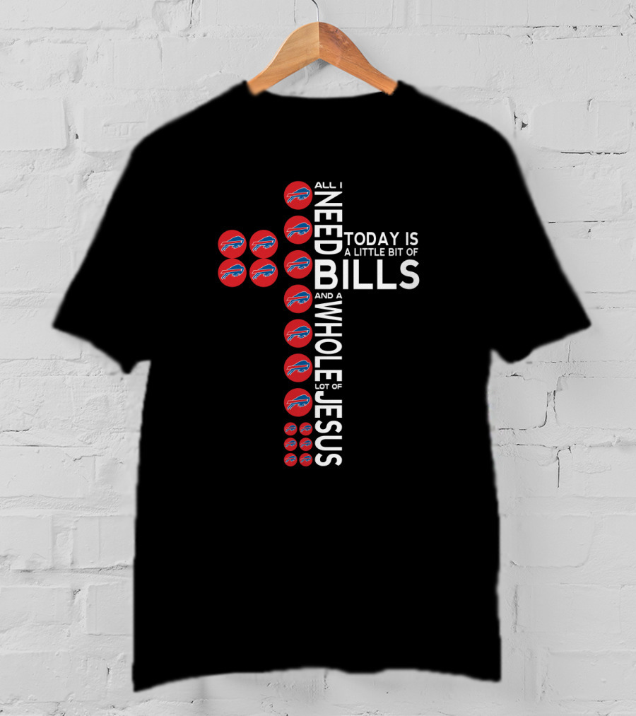 All I Need Today Is A Little Bit Of Bills And A Whole Lot Of Jesus T-Shirt