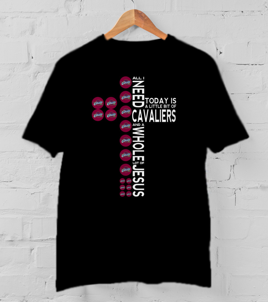 All I Need Today Is A Little Bit Of Cavaliers And A Whole Lot Of Jesus T-Shirt