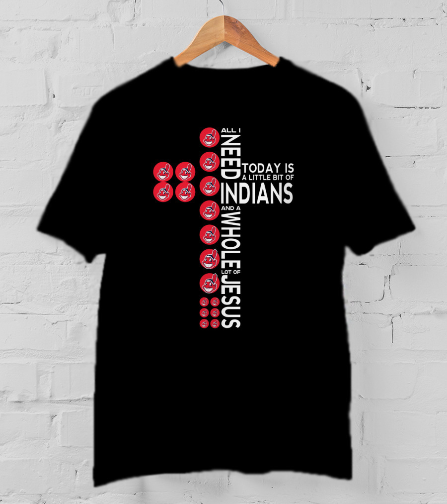 All I Need Today Is A Little Bit Of Indians And A Whole Lot Of Jesus T-Shirt