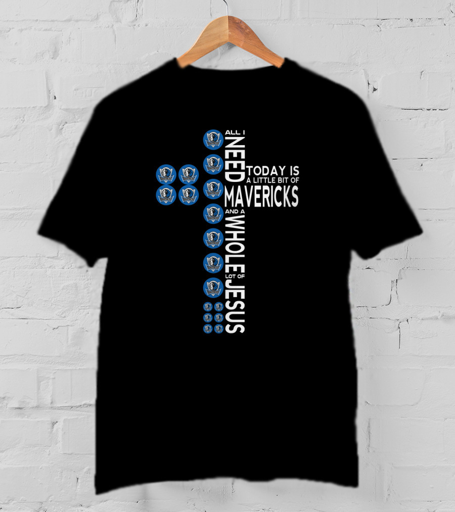All I Need Today Is A Little Bit Of Mavericks And A Whole Lot Of Jesus T-Shirt