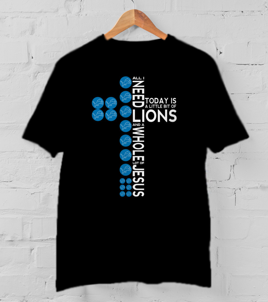 All I Need Today Is A Little Bit Of Lions And A Whole Lot Of Jesus T-Shirt