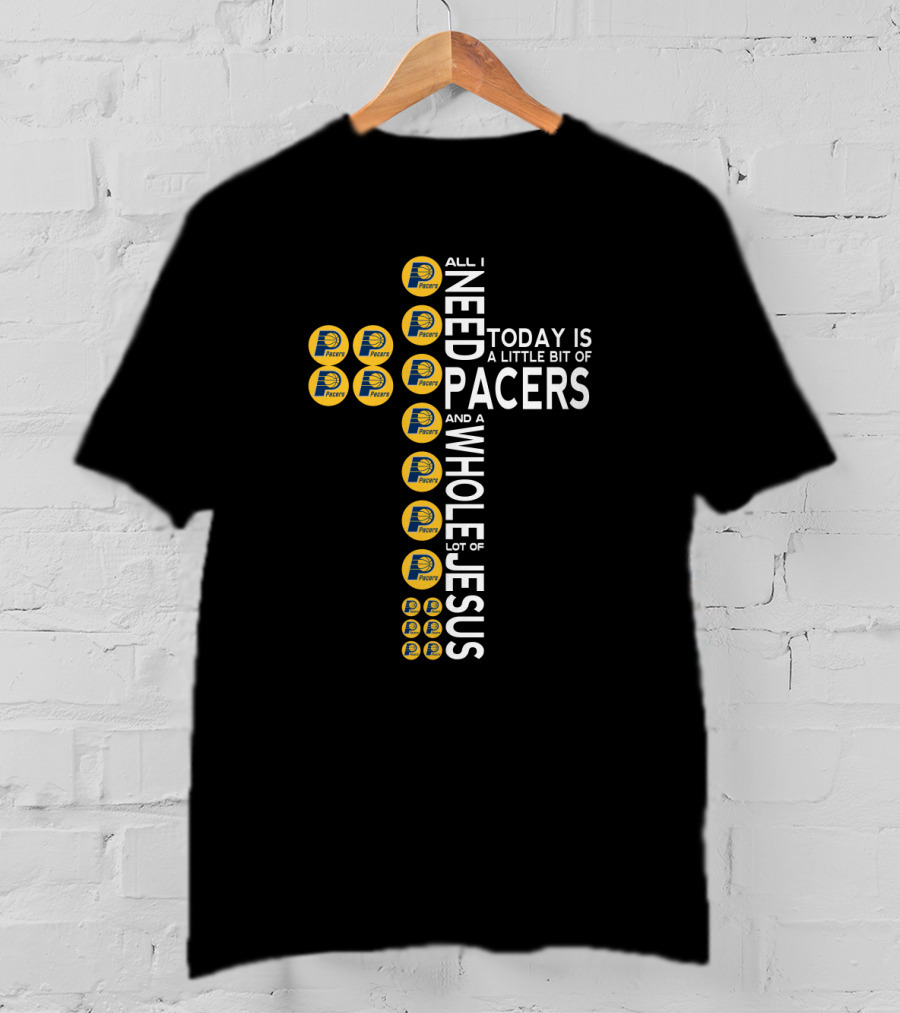 All I Need Today Is A Little Bit Of Pacers And A Whole Lot Of Jesus T-Shirt