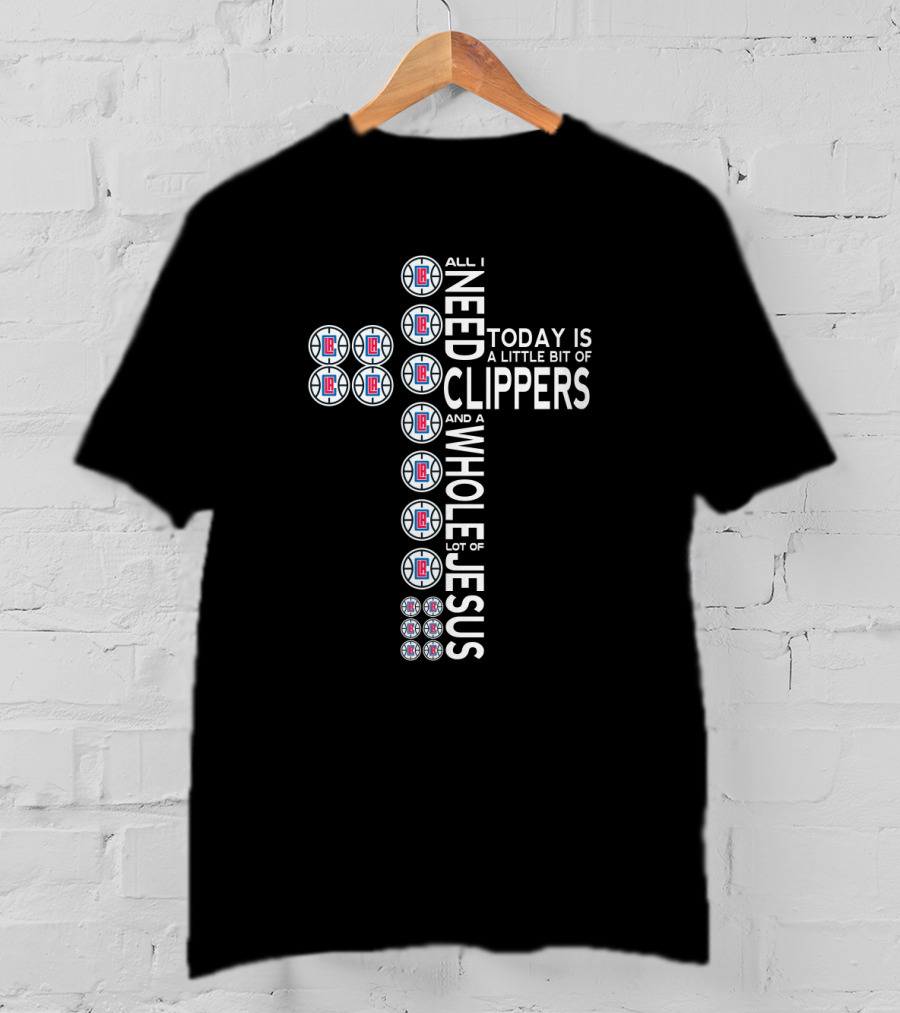 All I Need Today Is A Little Bit Of Clippers And A Whole Lot Of Jesus T-Shirt