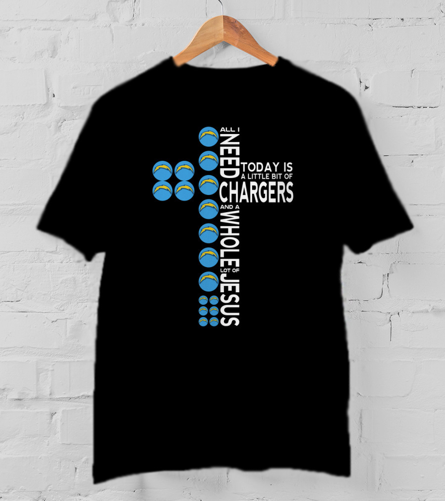 All I Need Today Is A Little Bit Of Chargers And A Whole Lot Of Jesus T-Shirt
