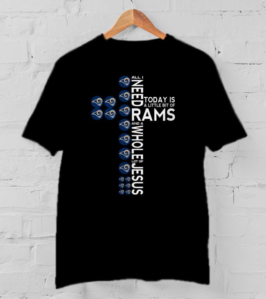 All I Need Today Is A Little Bit Of Rams And A Whole Lot Of Jesus T-Shirt