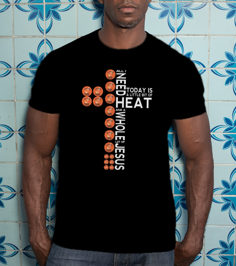 All I Need Today Is A Little Bit Of Heat And A Whole Lot Of Jesus Miami Fans T-Shirt