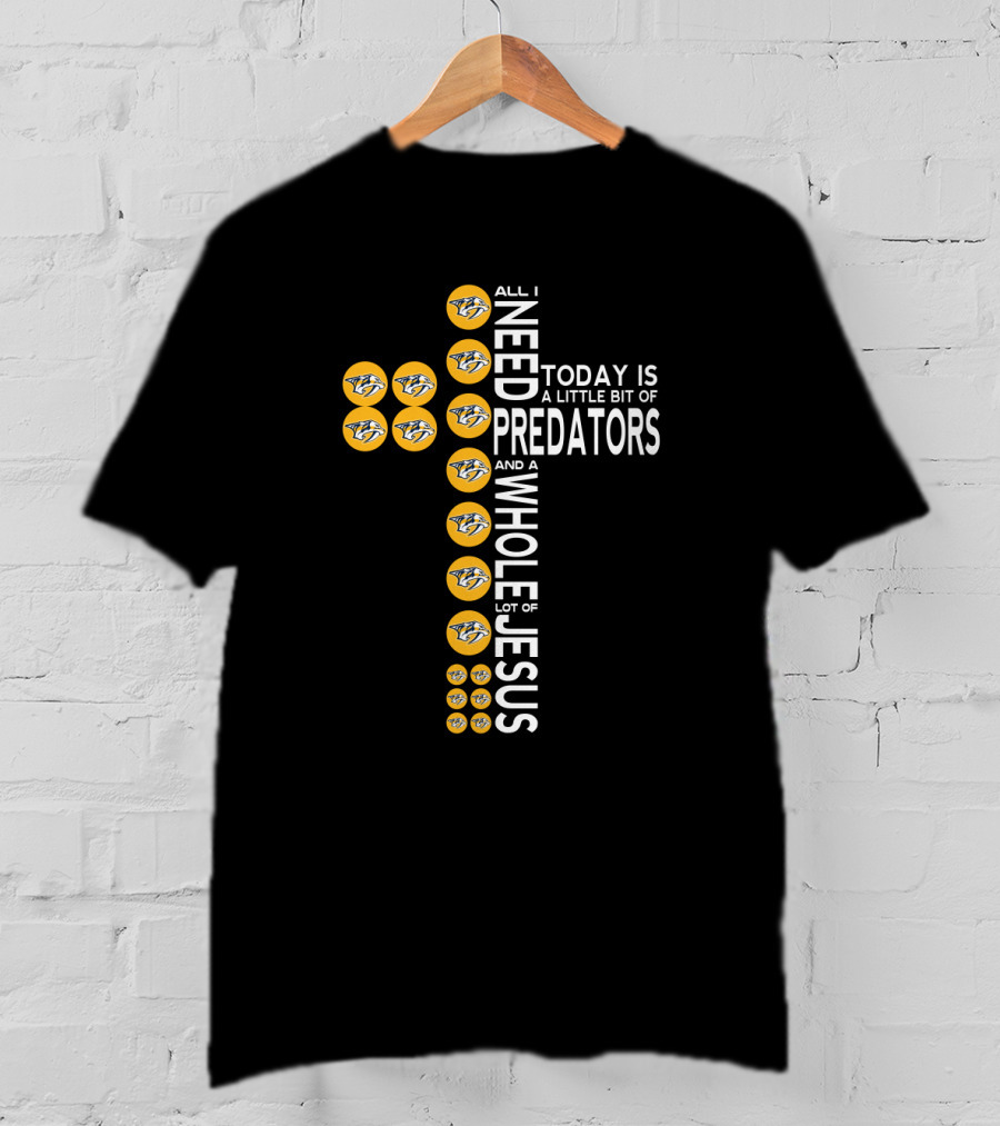 All I Need Today Is A Little Bit Of Predators And A Whole Lot Of Jesus T-Shirt