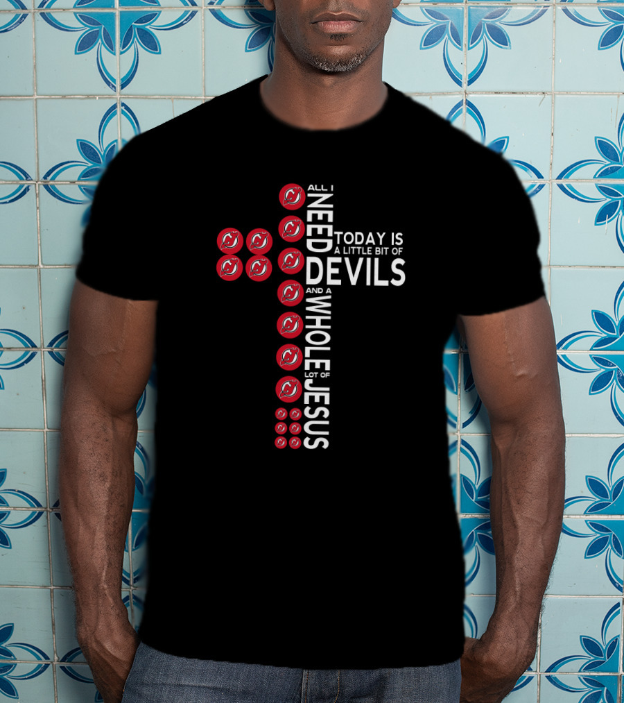 All I Need Today Is A Little Bit Of Devils And A Whole Lot Of Jesus T-Shirt