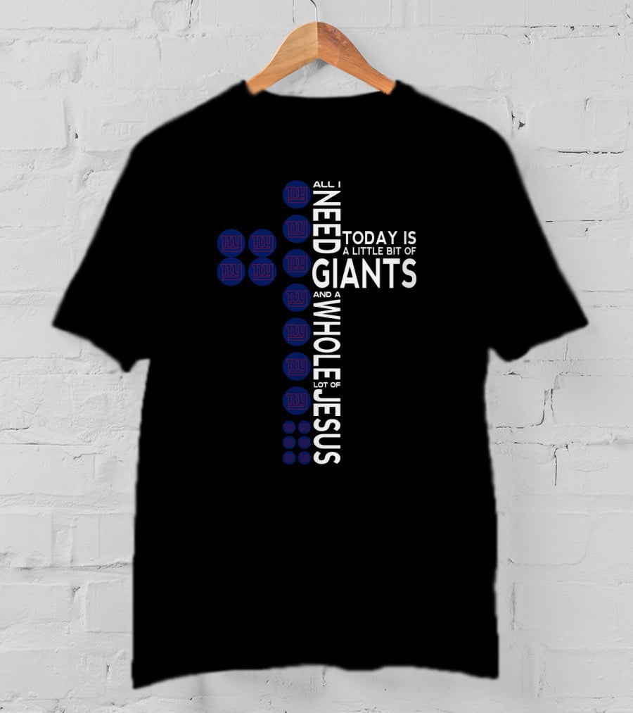 All I Need Today Is A Little Bit Of Giants And A Whole Lot Of Jesus T-Shirt