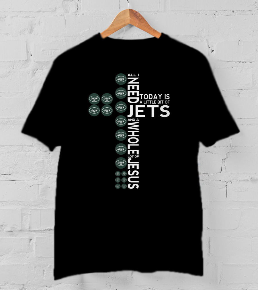All I Need Today Is A Little Bit Of Jets And A Whole Lot Of Jesus T-Shirt