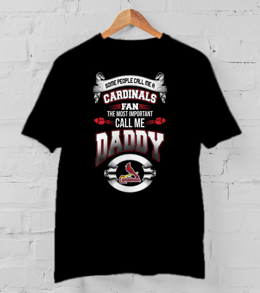 Some People Call Me A Cardinals Fan The Most Important Call Me Daddy St. Louis Cardinals T-Shirt