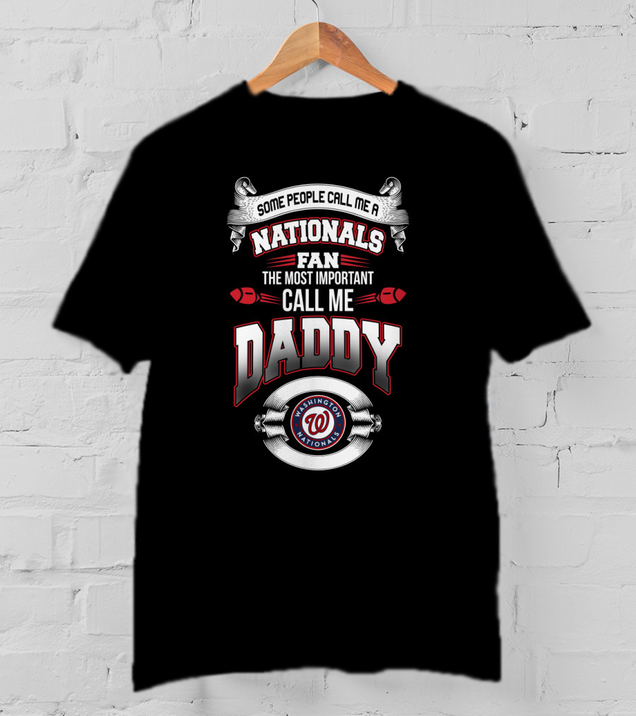 Some People Call Me A Nationals Fan The Most Important Call Me Daddy Washington Nationals T-Shirt