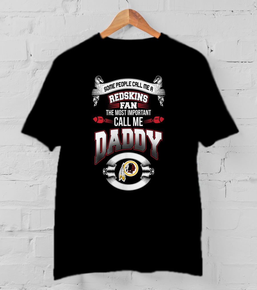 Some People Call Me A Redskins Fan The Most Important Call Me Daddy Father's Day T-Shirt