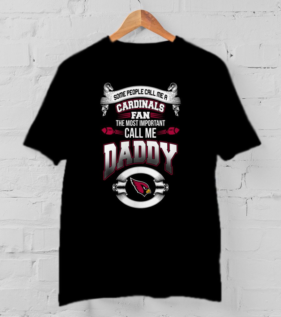 Some People Call Me A Cardinals Fan The Most Important Call Me Daddy Arizona Cardinals Father's Day T-Shirt
